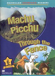Machu Picchu / Through the Fence Reader Level 6 - книга для чтения